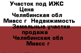 Участок под ИЖС › Цена ­ 500 000 - Челябинская обл., Миасс г. Недвижимость » Земельные участки продажа   . Челябинская обл.,Миасс г.